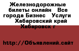 Железнодорожные билеты онлайн - Все города Бизнес » Услуги   . Хабаровский край,Хабаровск г.